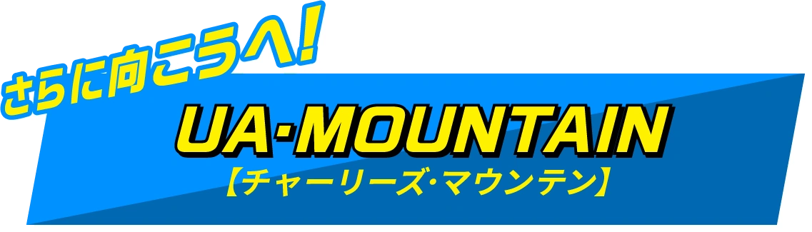 さらに向こうへ！UA・MOUNTAIN【チャーリーズ・マウンテン】