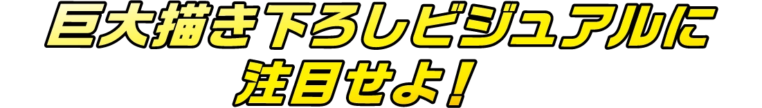 巨大描き下ろしビジュアルに注目せよ！