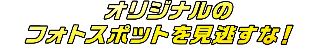 オリジナルのフォトスポットを見逃すな！